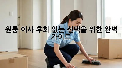 원룸 이사, 후회 없는 선택을 위한 완벽 가이드!